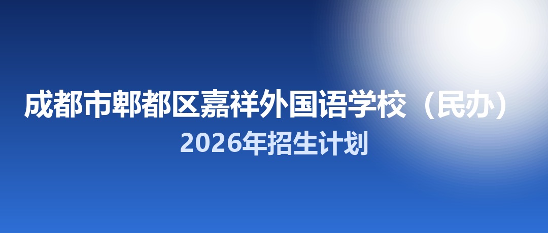 2026年成都市郫都区嘉祥外国语学校（民办）招生计划：面向郫都区招生200名