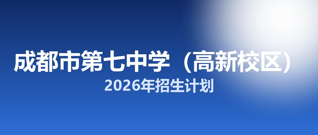2026年成都市第七中学（高新校区）招生计划：面向「5+2」区域招生507名