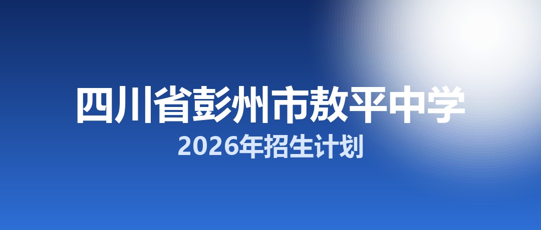 2026年四川省彭州市敖平中学招生计划：面向彭州市招生680名