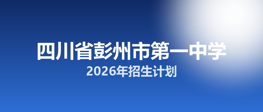 2026年四川省彭州市第一中学招生计划：面向彭州市招生750名
