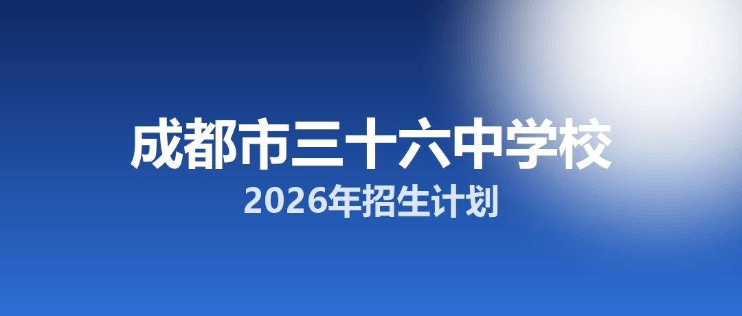 2026年成都市三十六中学校招生计划：面向「5+2」区域招生720名