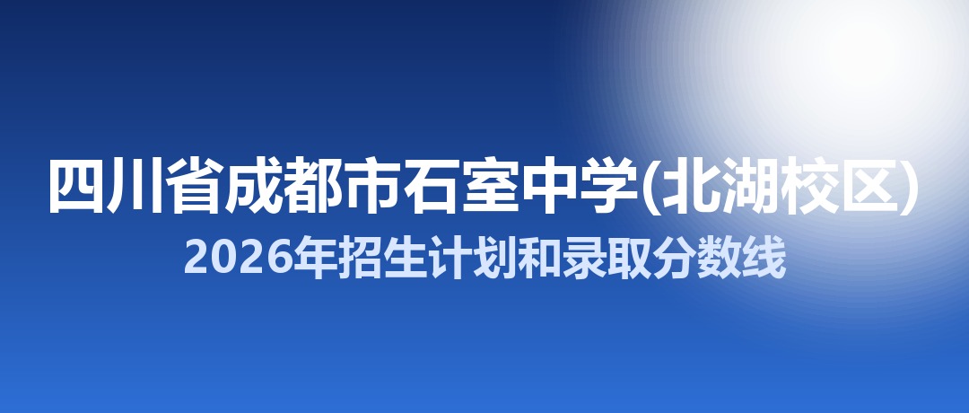 四川省成都市石室中学(北湖校区)2026年招生计划和录取分数线