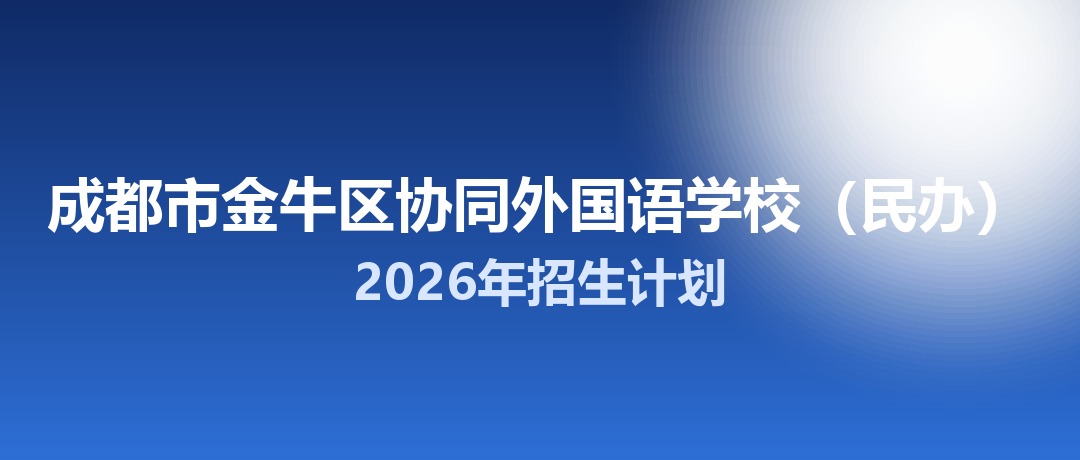 2026年成都市金牛区协同外国语学校（民办）招生计划：面向「5+2」区域招生300名
