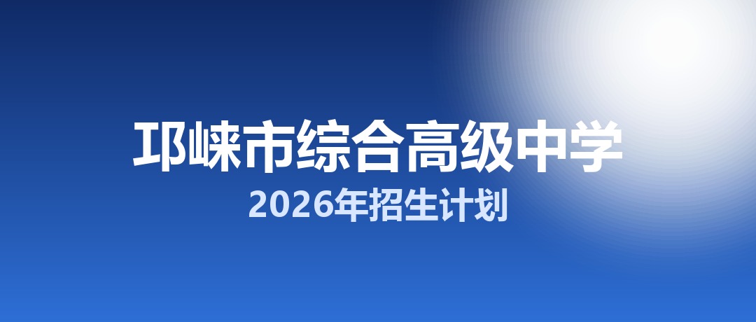 2026年邛崃市综合高级中学招生计划：面向邛崃市招生200名