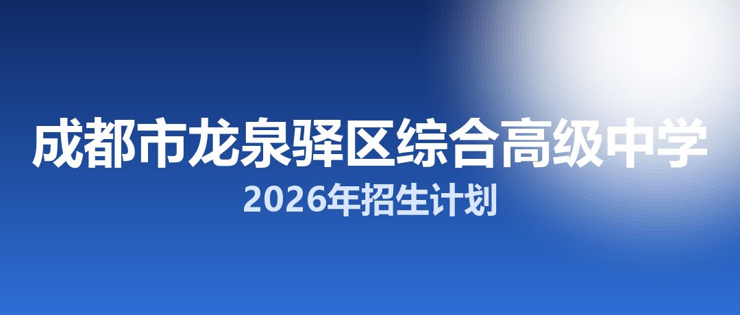 2026年成都市龙泉驿区综合高级中学招生计划：面向龙泉驿区招生200名
