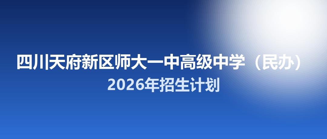 2026年四川天府新区师大一中高级中学（民办）招生计划：面向「5+2」区域招生450名