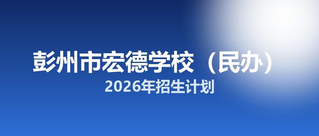 2026年彭州市宏德学校（民办）招生计划：面向彭州市招生450名