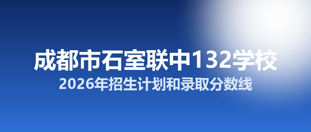 成都市石室联中132学校2026年招生计划和录取分数线