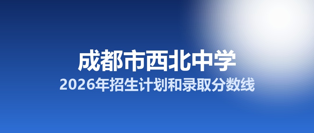 成都市西北中学2026年招生计划和录取分数线